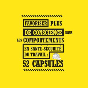 Favoriser plus de conscience dans les comportements en santé-sécurité du travail : 52 capsules.